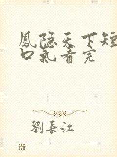 凤隐天下短剧一口气看完