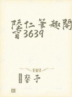 陆仁笔趣阁无弹窗3639