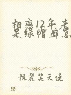 相恋12年老婆是绿帽癖怎么办小说