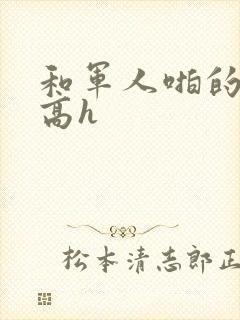 和军人啪的辣文高h