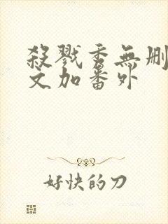 杀戮秀无删减全文加番外