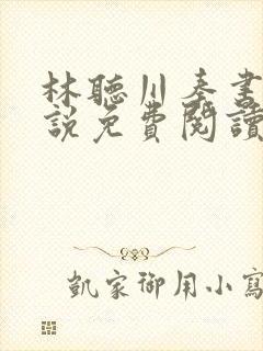 林听川秦书驰小说免费阅读最新章节