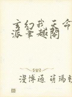 玄幻我天命大反派笔趣阁