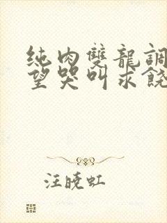 纯肉双龙调教绝望哭叫求饶h文