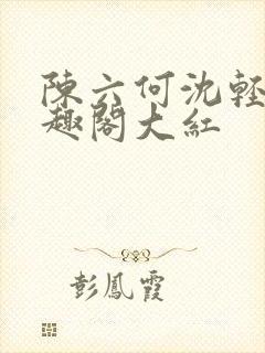 陈六何沈轻舞笔趣阁大红