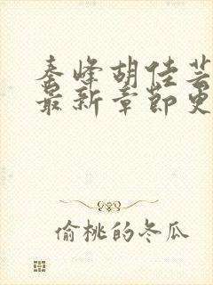 秦峰胡佳芸小说最新章节更新