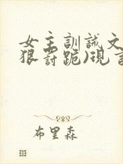 女主训诫文(超狠罚跪)现言