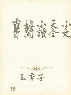 霞姐小天小说免费阅读全文无弹窗