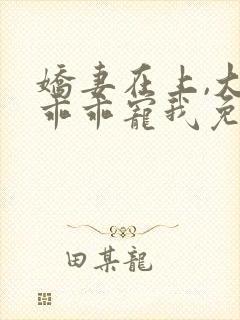 娇妻在上,大叔乖乖宠我免费在线阅读