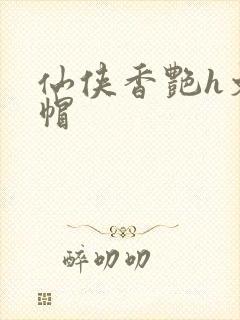 仙侠香艳h文绿帽封面