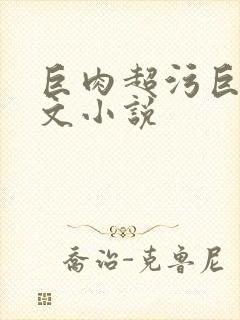 巨肉超污巨黄h文小说