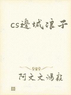 cs边城浪子