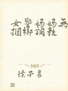 女警妈妈无奈被捆绑调教