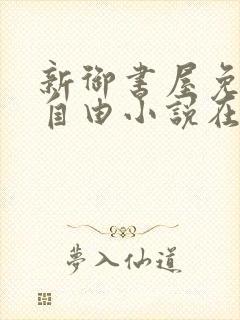 新御书屋免费的自由小说在线阅读