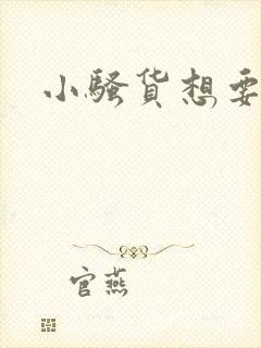 小骚货想要了吧