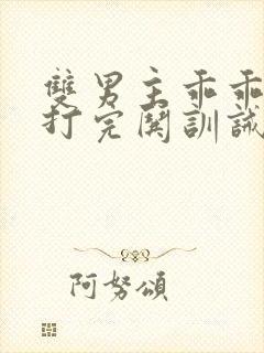 双男主乖乖挨打打完哄训诫文