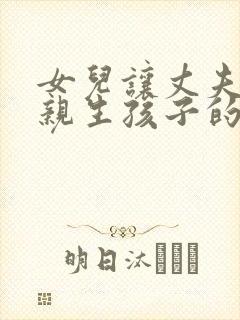 女儿让丈夫和母亲生孩子的剧