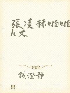 张凌赫啪啪乱淫h文