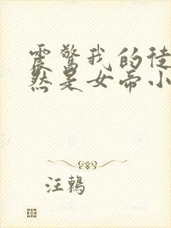 震惊我的徒弟居然是女帝小说阅读