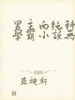 男主向纯科研类学霸小说无cp