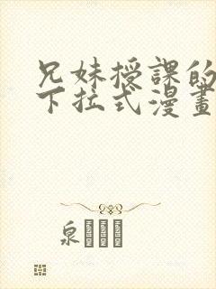 兄妹授课的漫画下拉式漫画免费阅读