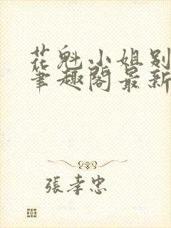 花魁小姐别停下笔趣阁最新章节内容