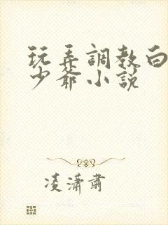 玩弄调教白嫩小少爷小说