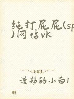 纯打屁屁(sp)网站vk