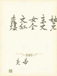 爽文女主她不想爆红全文免费阅读