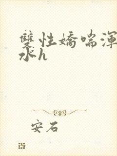 双性娇喘浑圆奶水h