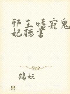 邪王嗜宠鬼医狂妃听书