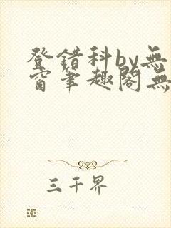 登错科by无弹窗笔趣阁无弹窗
