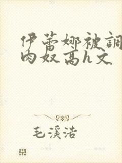 伊蕾娜被调教成肉奴高h文