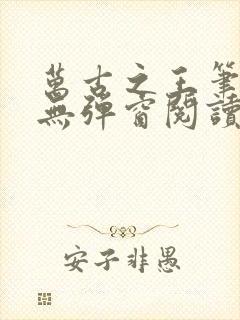 万古之王笔趣阁无弹窗阅读