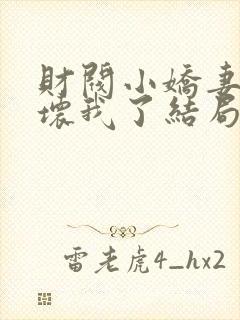 财阀小娇妻叔宠坏我了结局