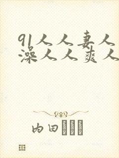 91人人妻人人澡人人爽人人精