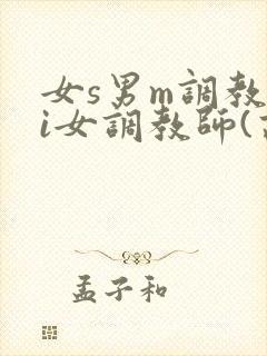 女s男m调教4i女调教师(高h)小说