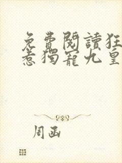 免费阅读狂医难惹独宠九皇妃