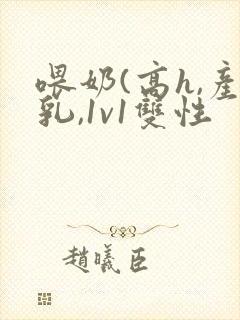 喂奶(高h,产乳,1v1双性