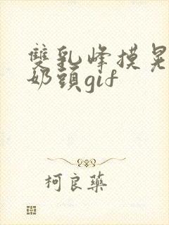 双乳峰摸晃揉捏奶头gif封面