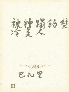 被糟蹋的双性清冷美人