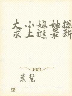 大小姐她总是不求上进最新章