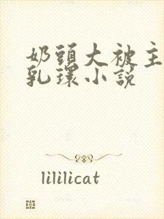 奶头大被主人穿乳环小说