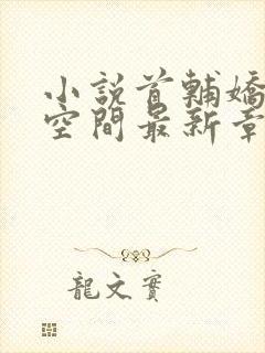 小说首辅娇妻有空间最新章节阅