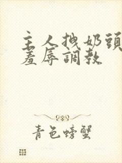 主人拽奶头跪爬羞辱调教