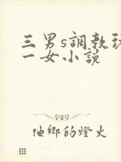 三男s调教玩弄一女小说