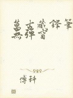 万古藏锋笔趣阁无弹窗