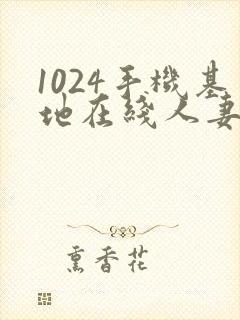1024手机基地在线人妻
