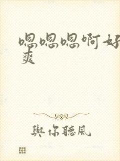 嗯嗯嗯啊好大好爽