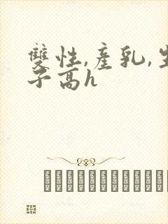 双性,产乳,生子高h